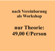 nach Vereinbarung als Workshop  nur Theorie: 49,00 €/Person