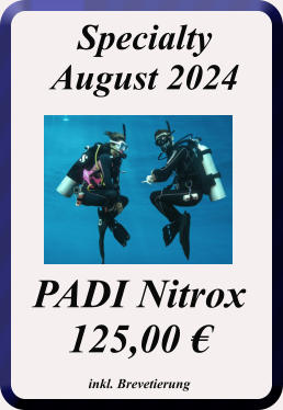 Specialty August 2024 PADI Nitrox  125,00 €  inkl. Brevetierung