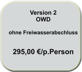 Version 2 OWD   ohne Freiwasserabschluss   295,00 €/p.Person