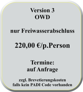 Version 3 OWD   nur Freiwasserabschluss   220,00 €/p.Person   Termine: auf Anfrage  zzgl. Brevetierungskostenfalls kein PADI Code vorhanden