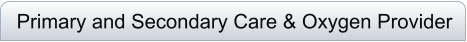 Primary and Secondary Care & Oxygen Provider